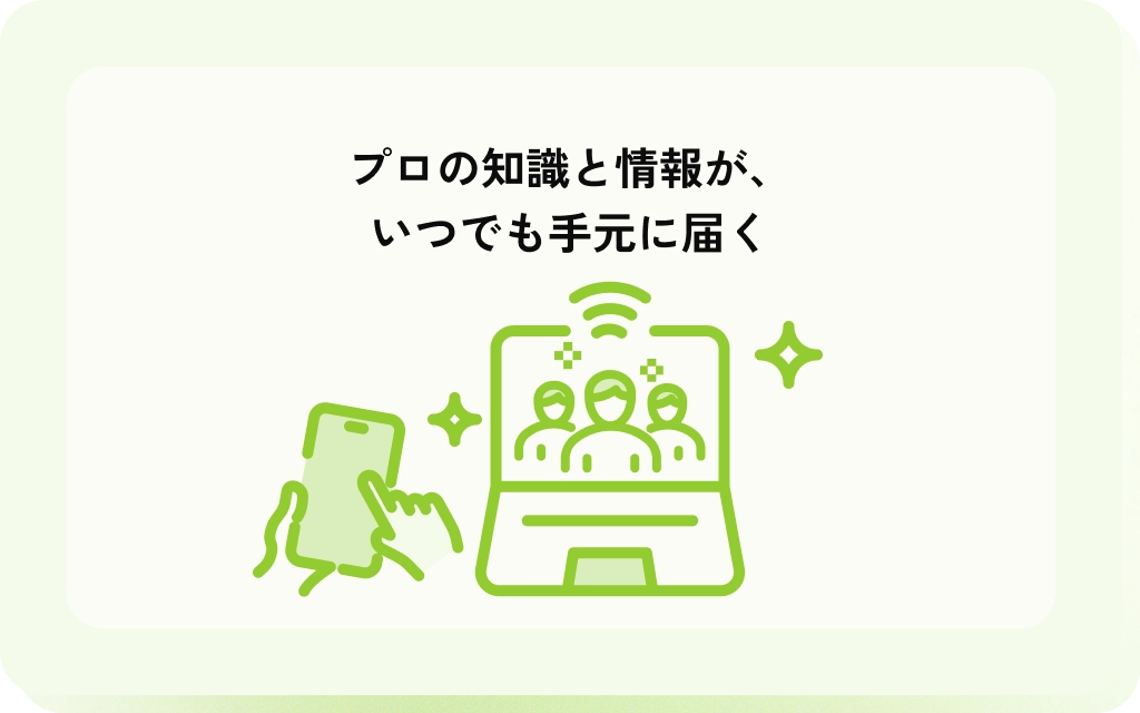 プロの知識と情報が、
いつでも手元に届く